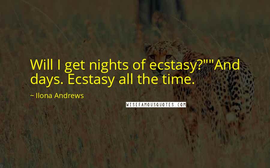 Ilona Andrews Quotes: Will I get nights of ecstasy?""And days. Ecstasy all the time.
