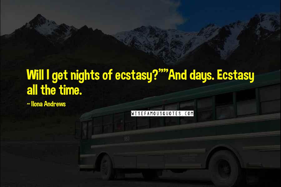 Ilona Andrews Quotes: Will I get nights of ecstasy?""And days. Ecstasy all the time.