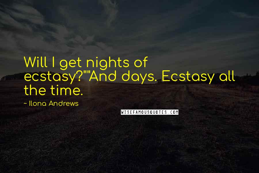 Ilona Andrews Quotes: Will I get nights of ecstasy?""And days. Ecstasy all the time.