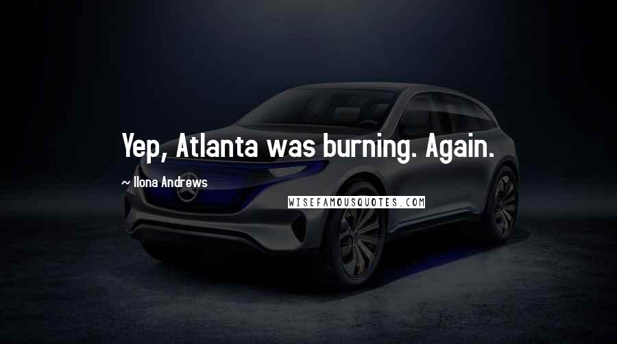Ilona Andrews Quotes: Yep, Atlanta was burning. Again.