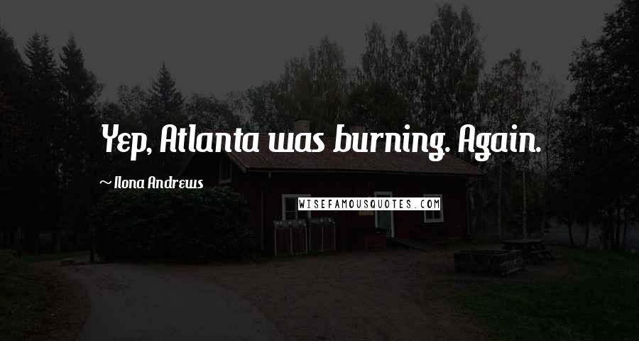 Ilona Andrews Quotes: Yep, Atlanta was burning. Again.