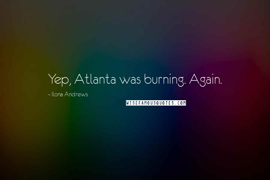 Ilona Andrews Quotes: Yep, Atlanta was burning. Again.