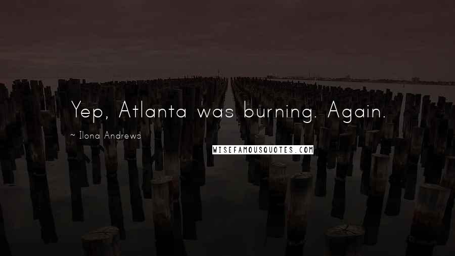Ilona Andrews Quotes: Yep, Atlanta was burning. Again.