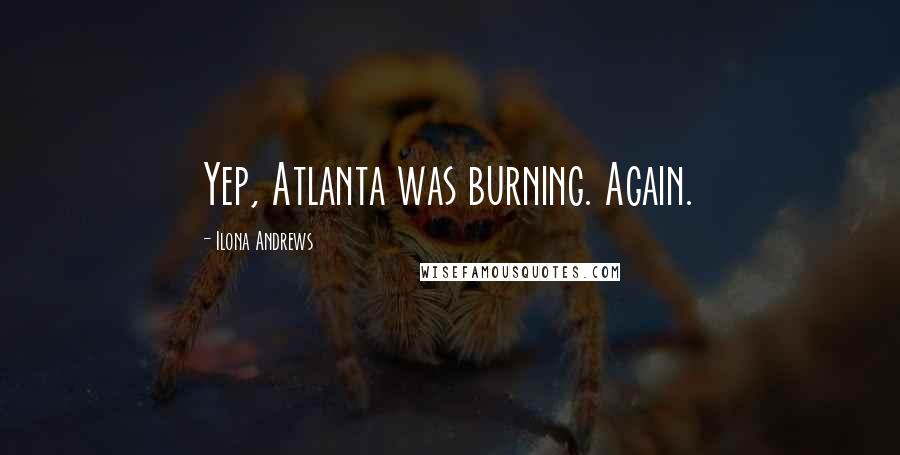 Ilona Andrews Quotes: Yep, Atlanta was burning. Again.