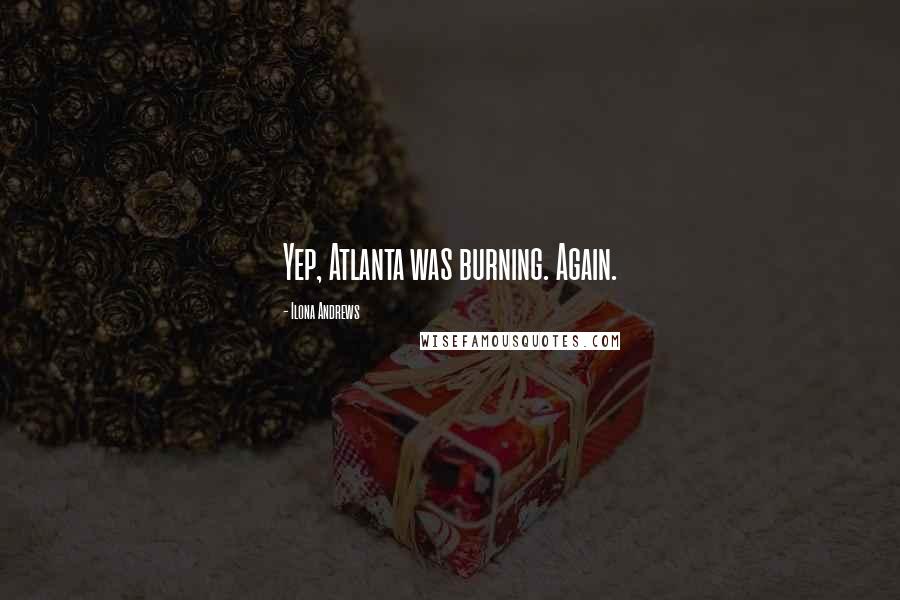 Ilona Andrews Quotes: Yep, Atlanta was burning. Again.