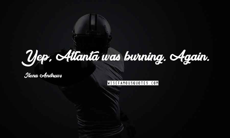 Ilona Andrews Quotes: Yep, Atlanta was burning. Again.