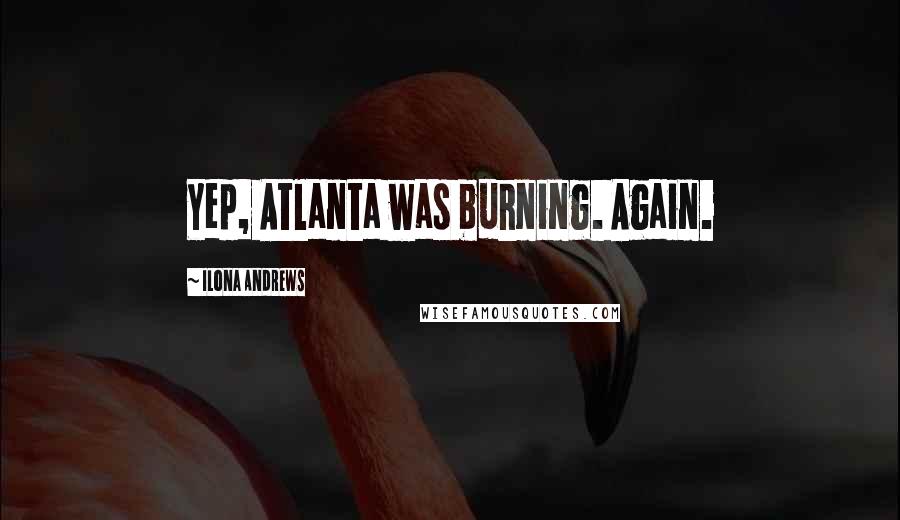 Ilona Andrews Quotes: Yep, Atlanta was burning. Again.