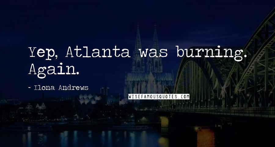 Ilona Andrews Quotes: Yep, Atlanta was burning. Again.