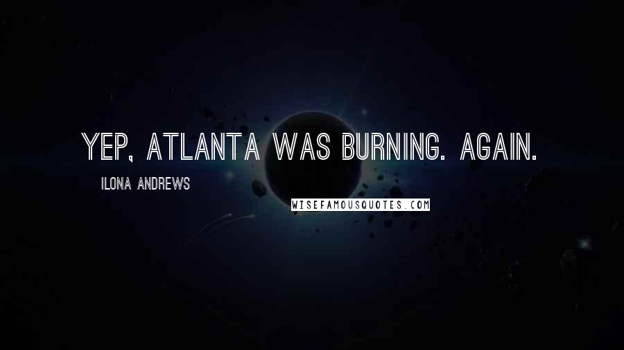 Ilona Andrews Quotes: Yep, Atlanta was burning. Again.