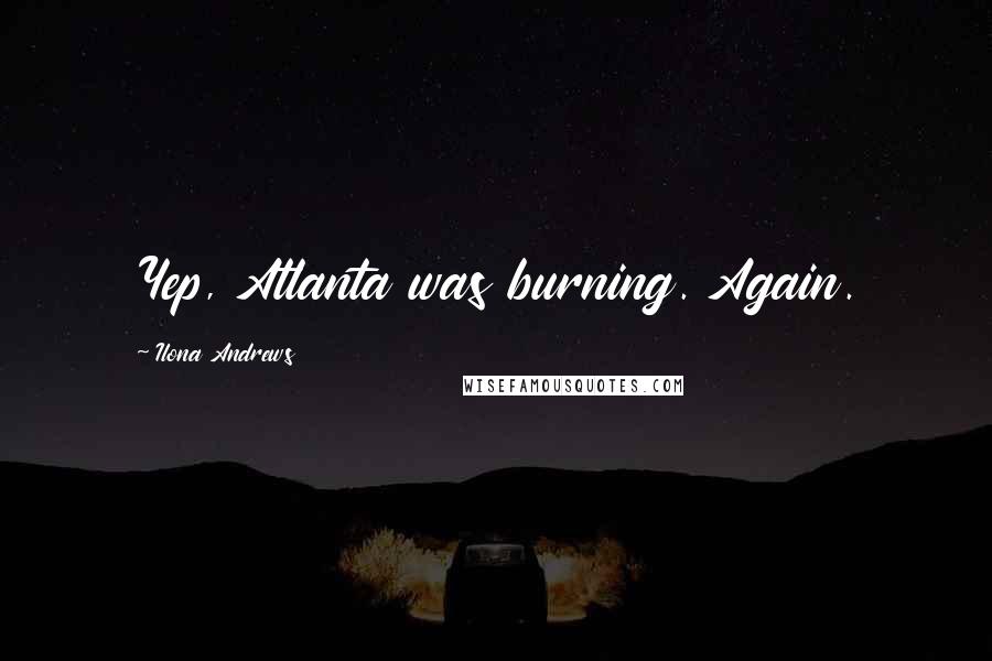 Ilona Andrews Quotes: Yep, Atlanta was burning. Again.