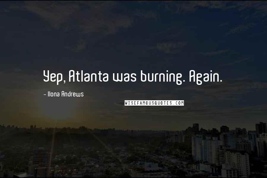 Ilona Andrews Quotes: Yep, Atlanta was burning. Again.