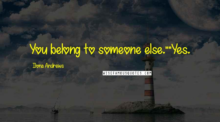 Ilona Andrews Quotes: You belong to someone else.""Yes.