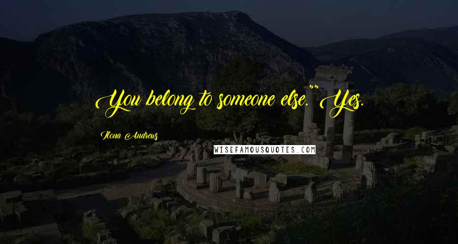 Ilona Andrews Quotes: You belong to someone else.""Yes.