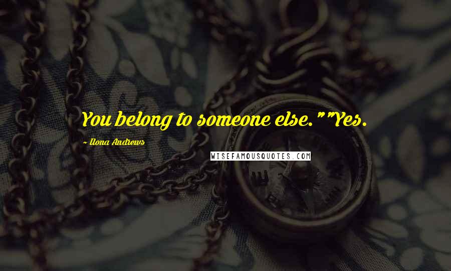 Ilona Andrews Quotes: You belong to someone else.""Yes.