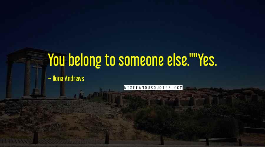 Ilona Andrews Quotes: You belong to someone else.""Yes.