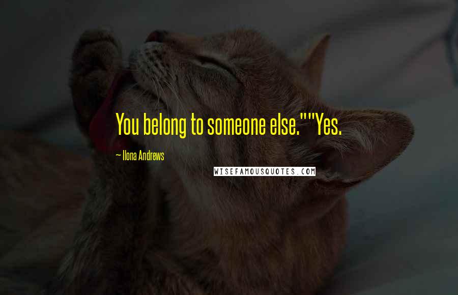 Ilona Andrews Quotes: You belong to someone else.""Yes.