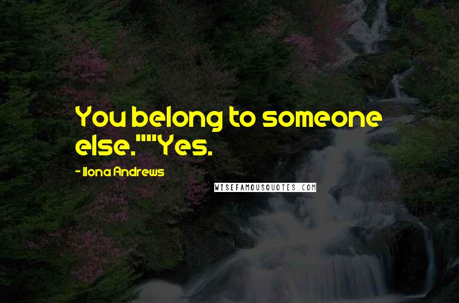 Ilona Andrews Quotes: You belong to someone else.""Yes.