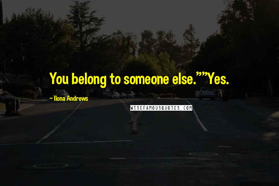 Ilona Andrews Quotes: You belong to someone else.""Yes.