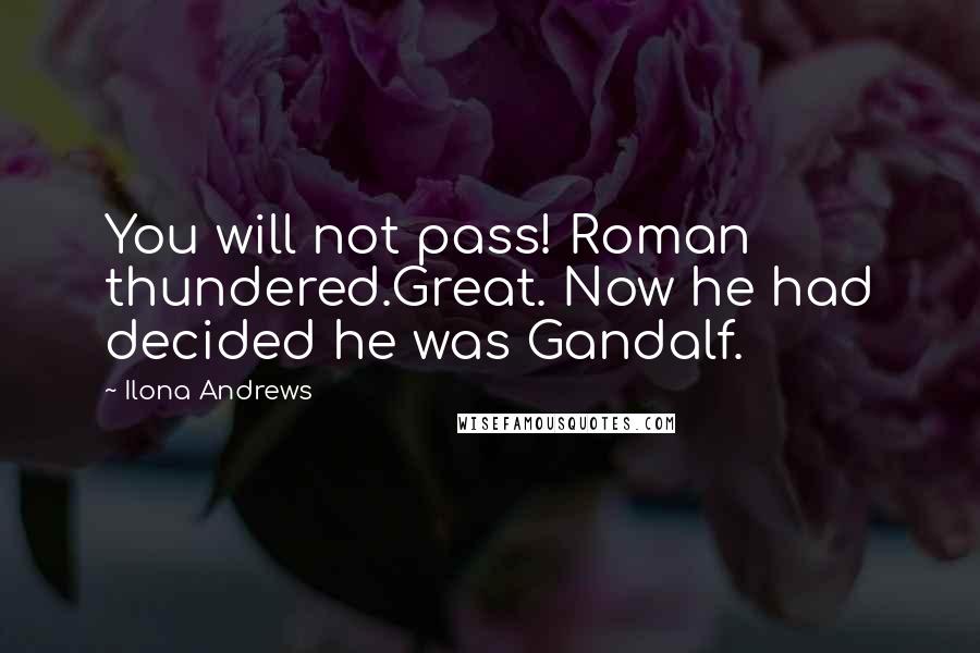 Ilona Andrews Quotes: You will not pass! Roman thundered.Great. Now he had decided he was Gandalf.