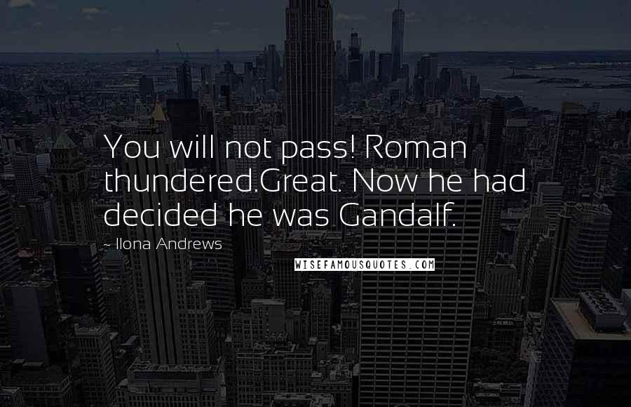 Ilona Andrews Quotes: You will not pass! Roman thundered.Great. Now he had decided he was Gandalf.