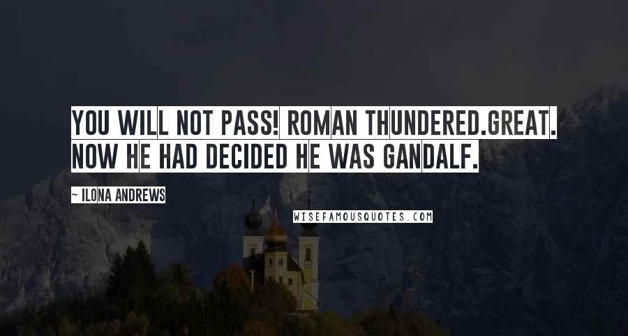 Ilona Andrews Quotes: You will not pass! Roman thundered.Great. Now he had decided he was Gandalf.