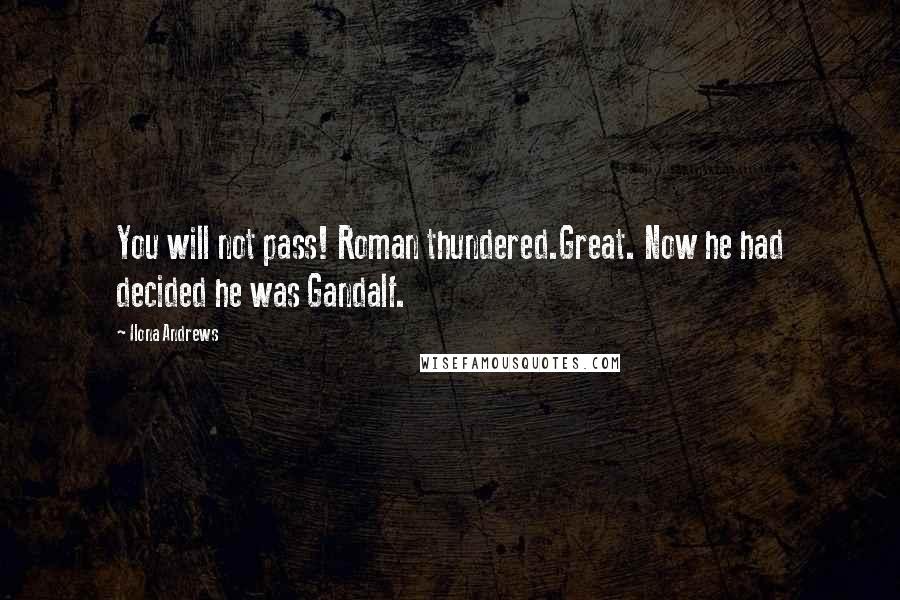 Ilona Andrews Quotes: You will not pass! Roman thundered.Great. Now he had decided he was Gandalf.