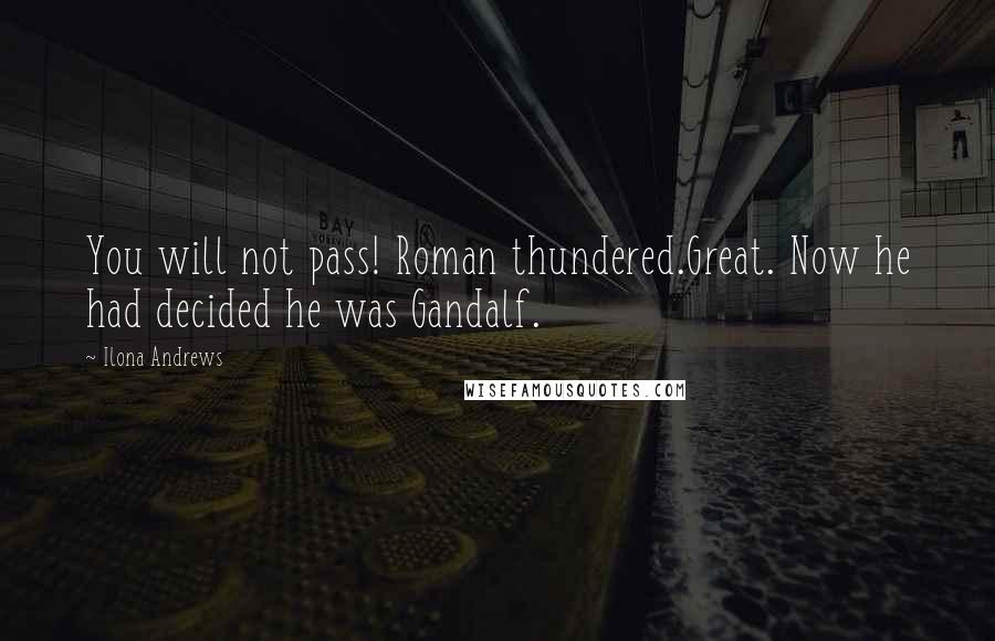 Ilona Andrews Quotes: You will not pass! Roman thundered.Great. Now he had decided he was Gandalf.