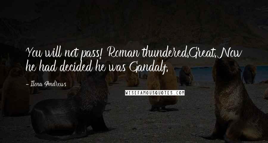 Ilona Andrews Quotes: You will not pass! Roman thundered.Great. Now he had decided he was Gandalf.