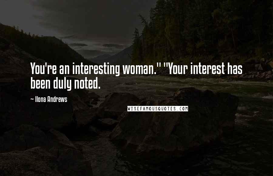 Ilona Andrews Quotes: You're an interesting woman." "Your interest has been duly noted.