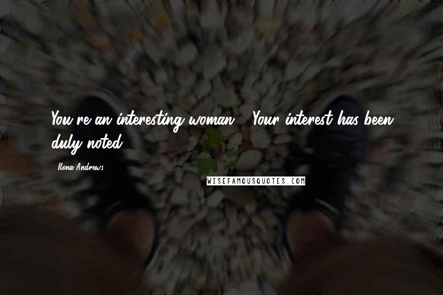 Ilona Andrews Quotes: You're an interesting woman." "Your interest has been duly noted.