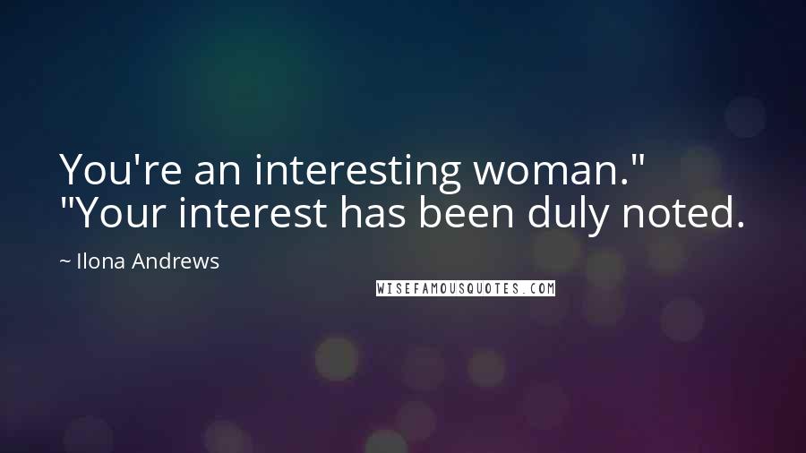 Ilona Andrews Quotes: You're an interesting woman." "Your interest has been duly noted.