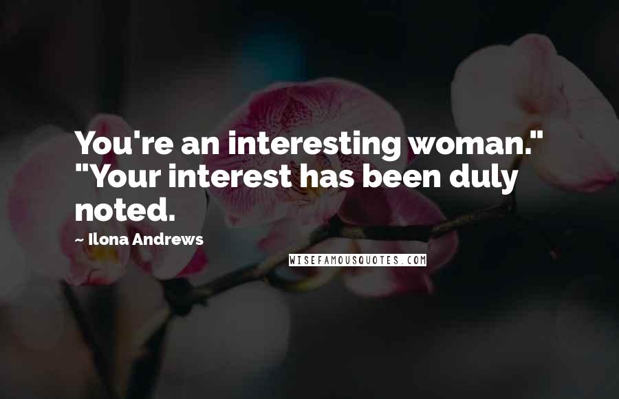 Ilona Andrews Quotes: You're an interesting woman." "Your interest has been duly noted.
