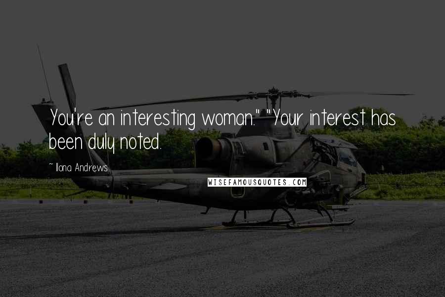 Ilona Andrews Quotes: You're an interesting woman." "Your interest has been duly noted.