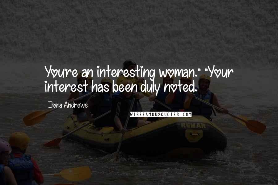Ilona Andrews Quotes: You're an interesting woman." "Your interest has been duly noted.
