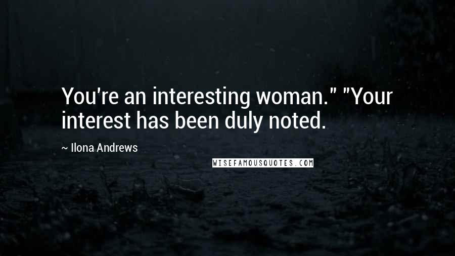 Ilona Andrews Quotes: You're an interesting woman." "Your interest has been duly noted.