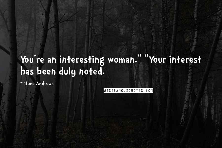 Ilona Andrews Quotes: You're an interesting woman." "Your interest has been duly noted.