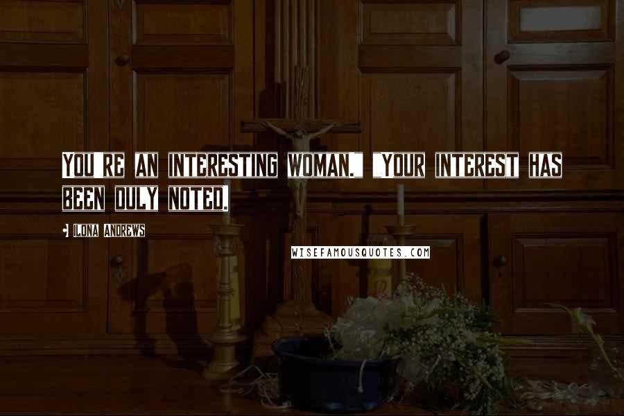 Ilona Andrews Quotes: You're an interesting woman." "Your interest has been duly noted.
