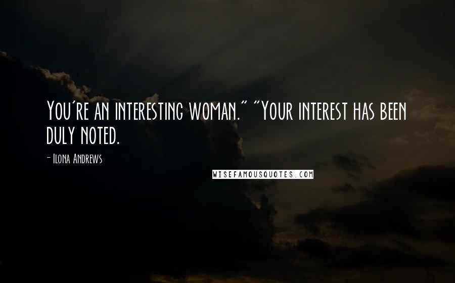 Ilona Andrews Quotes: You're an interesting woman." "Your interest has been duly noted.