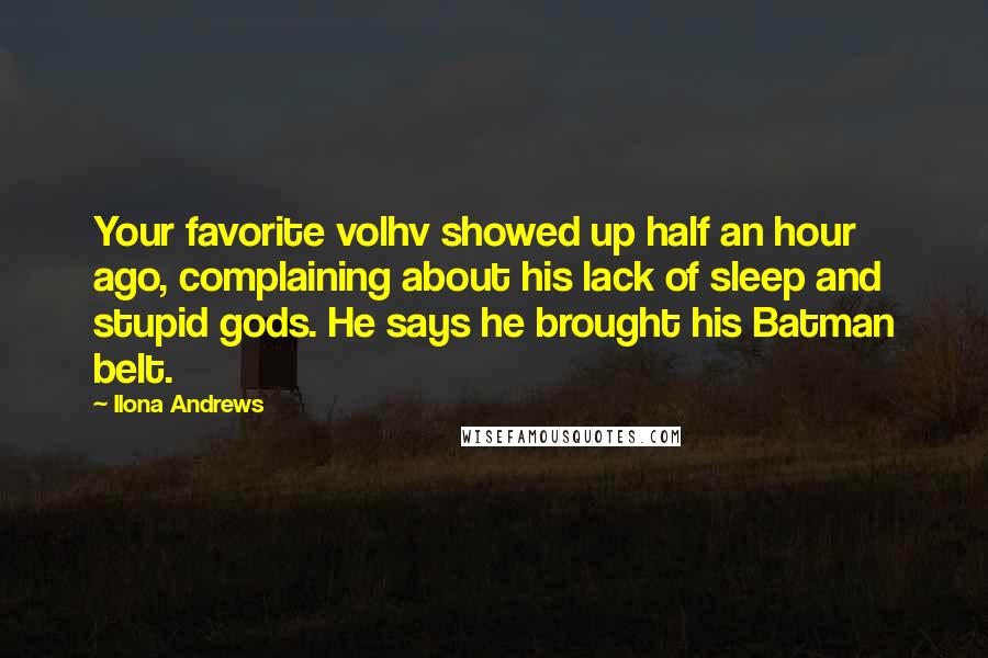 Ilona Andrews Quotes: Your favorite volhv showed up half an hour ago, complaining about his lack of sleep and stupid gods. He says he brought his Batman belt.