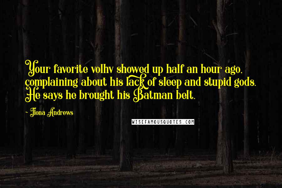 Ilona Andrews Quotes: Your favorite volhv showed up half an hour ago, complaining about his lack of sleep and stupid gods. He says he brought his Batman belt.