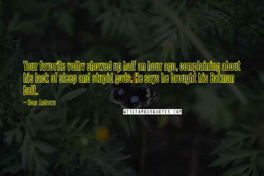 Ilona Andrews Quotes: Your favorite volhv showed up half an hour ago, complaining about his lack of sleep and stupid gods. He says he brought his Batman belt.