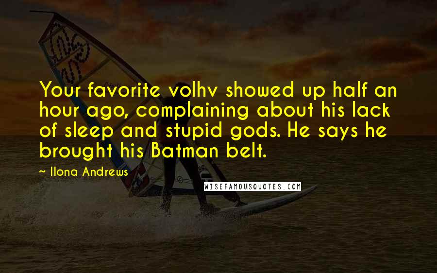 Ilona Andrews Quotes: Your favorite volhv showed up half an hour ago, complaining about his lack of sleep and stupid gods. He says he brought his Batman belt.