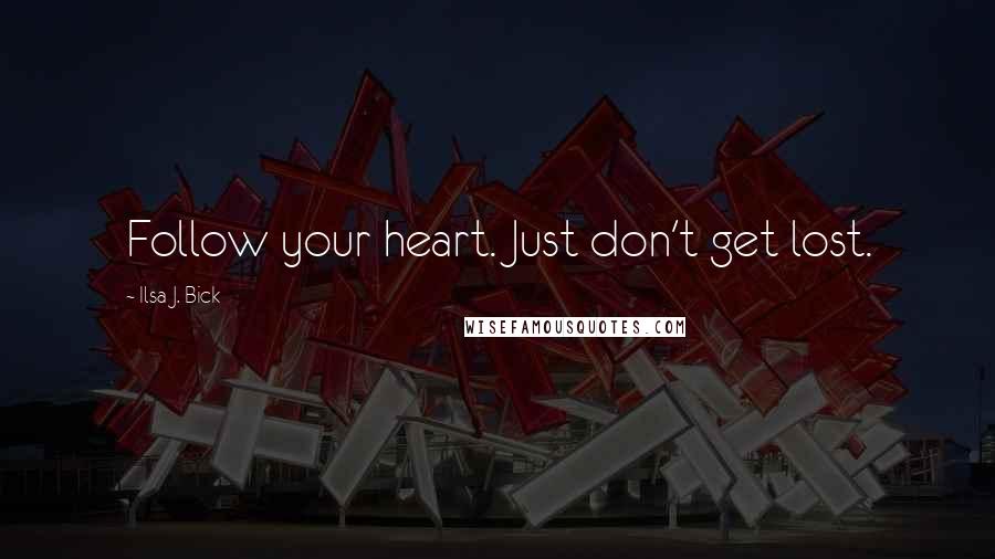 Ilsa J. Bick Quotes: Follow your heart. Just don't get lost.