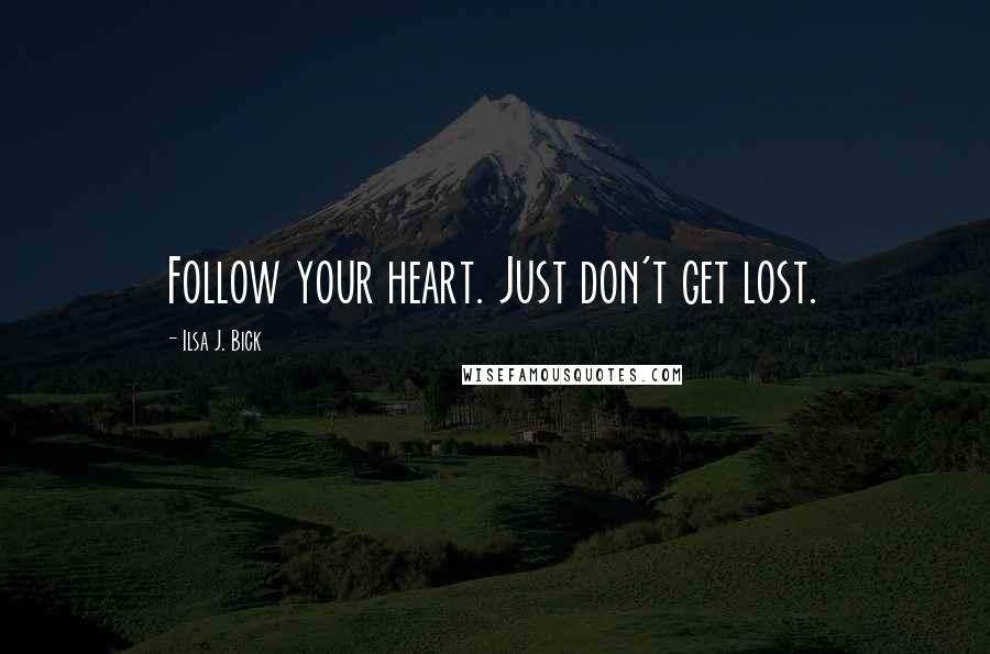 Ilsa J. Bick Quotes: Follow your heart. Just don't get lost.