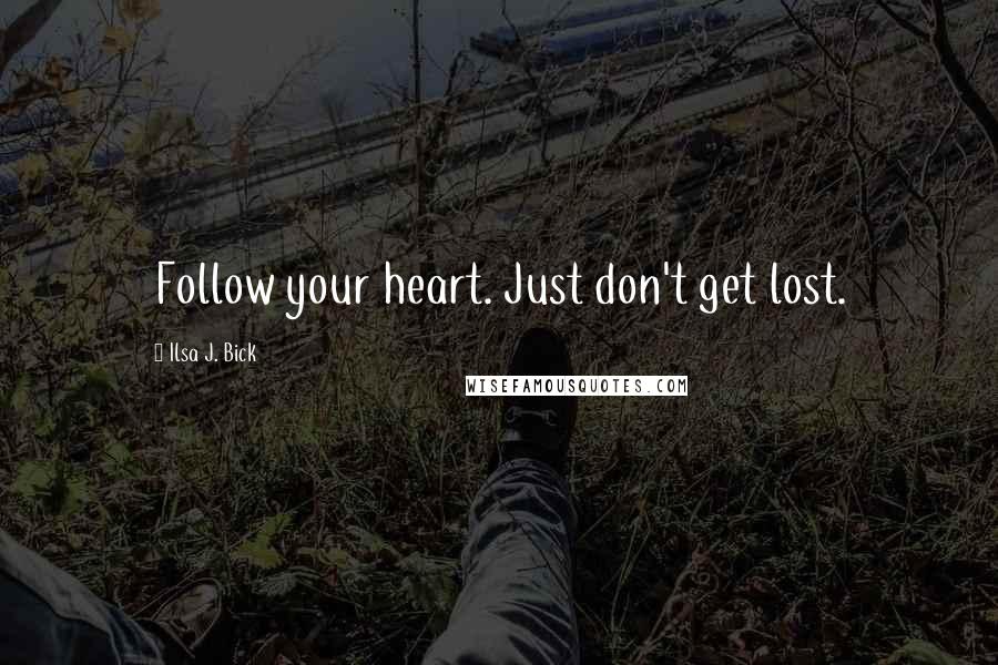 Ilsa J. Bick Quotes: Follow your heart. Just don't get lost.