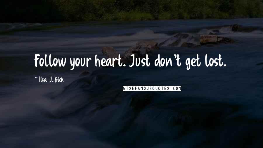 Ilsa J. Bick Quotes: Follow your heart. Just don't get lost.