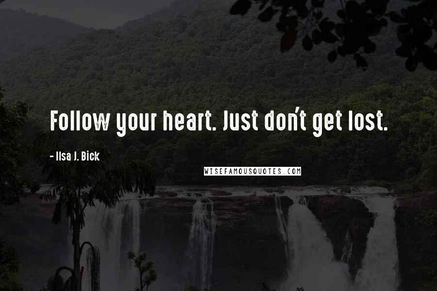 Ilsa J. Bick Quotes: Follow your heart. Just don't get lost.