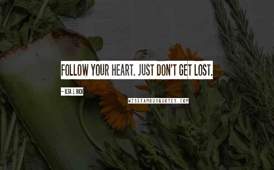 Ilsa J. Bick Quotes: Follow your heart. Just don't get lost.