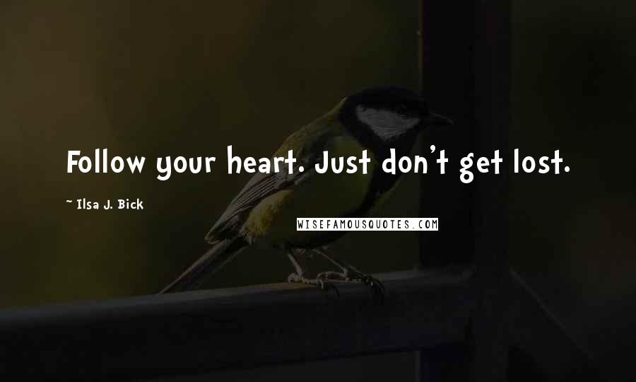 Ilsa J. Bick Quotes: Follow your heart. Just don't get lost.