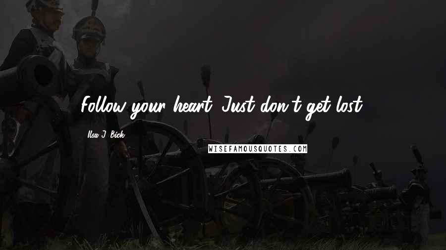 Ilsa J. Bick Quotes: Follow your heart. Just don't get lost.